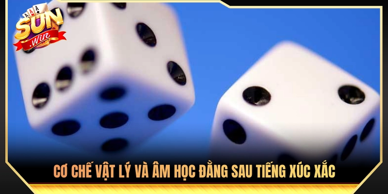 Nguyên lý cơ học và âm thanh học từ tiếng va chạm xí ngầu 